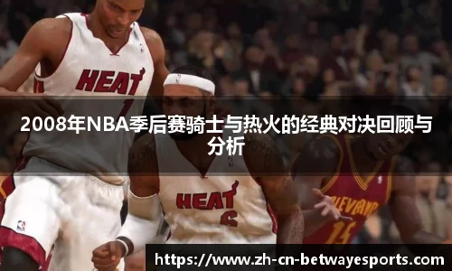 2008年NBA季后赛骑士与热火的经典对决回顾与分析